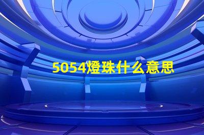 5054燈珠什么意思 5054燈珠參數(shù)